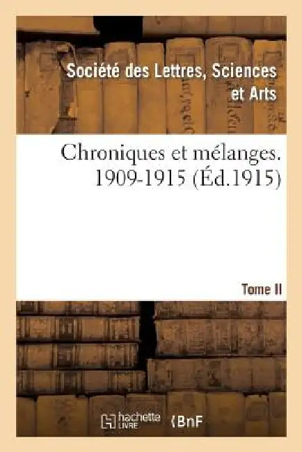 Chroniques Et Mélanges. Tome II, 1909-1915 by Societe Des Lettres-S