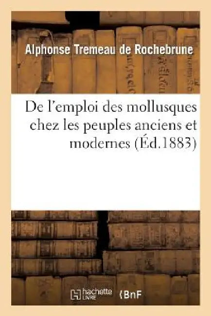de l'Emploi Des Mollusques Chez Les Peuples Anciens Et Modernes by Alphonse Tremeau de Rochebrune