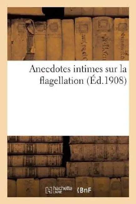 Anecdotes Intimes Sur La Flagellation by Sans Auteur