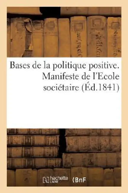 Bases de la Politique Positive. Manifeste de l'Ecole Sociétaire Fondée Par Fourier by Charles Fourier