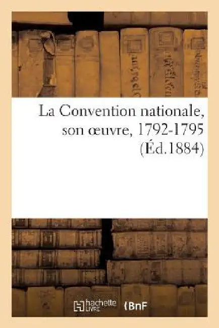 La Convention Nationale, Son Oeuvre, 1792-1795 by Sans Auteur
