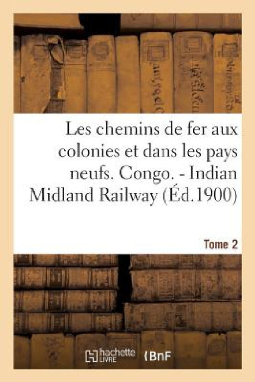 Les chemins de fer aux colonies et dans les pays neufs. T. 2. Congo. - Indian Midland Railway by Sans Auteur