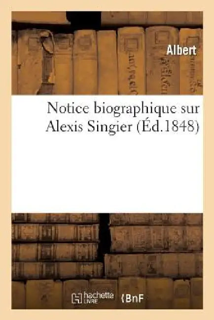 Notice Biographique Sur Alexis Singier by B. Albert
