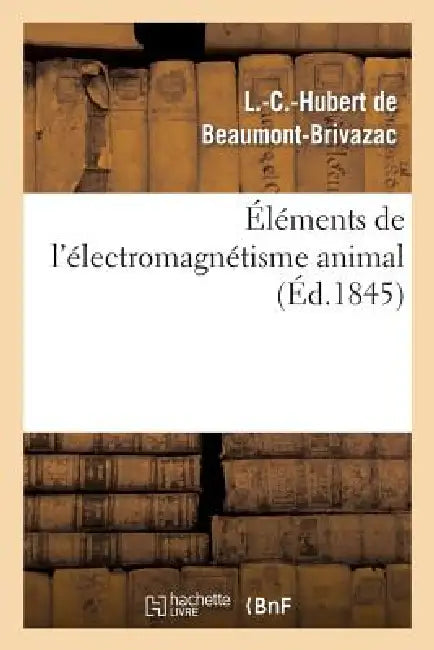 Éléments de l'Électro-Magnétisme Animal by L. -C -Hubert Beaumont-Brivazac