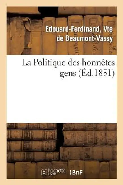 La Politique Des Honnêtes Gens by Edouard Ferdinand Beaumont-Vassy