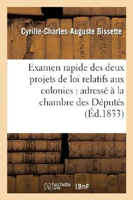 Examen Rapide Des Deux Projets de Loi Relatifs Aux Colonies: Adressé À La Chambre Des Députés by Cyrille-Charles-Auguste Bissette