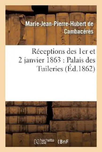 Réceptions Des 1er Et 2 Janvier 1863: Palais Des Tuileries by Marie-Jean-Pierre Hubert de Cambacérès