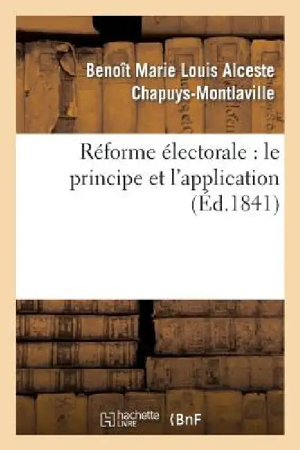 Réforme Électorale: Le Principe Et l'Application by Benoît Marie Louis Chapuys-Montlaville