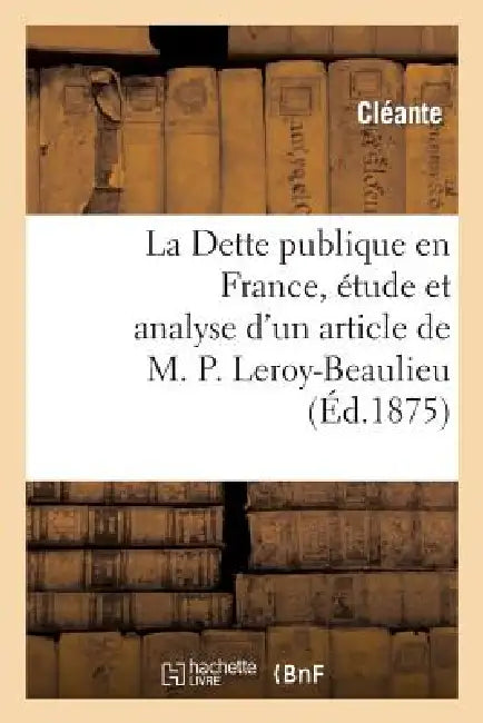 La Dette Publique En France, Étude Et Analyse d'Un Article de M. P. Leroy-Beaulieu by Cléante