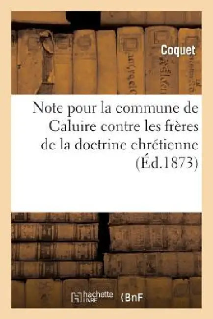 Note Pour La Commune de Caluire Contre Les Frères de la Doctrine Chrétienne by Coquet, Ernest Morin