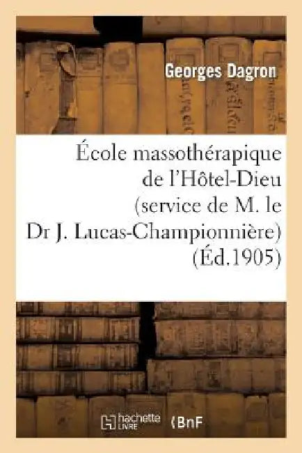 École Massothérapique de l'Hôtel-Dieu (Service de M. Le Dr J. Lucas-Championnière): . Massage Des Membre by Georges Dagron