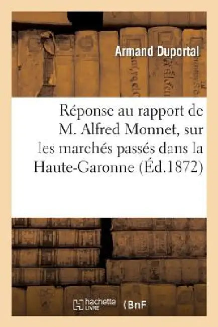 Réponse Au Rapport de M. Alfred Monnet, Sur Les Marchés Passés Dans La Haute-Garonne: Pour l'Habillement Et l'Équipement Des Mobiles Et Des Mobilisés by Armand Duportal
