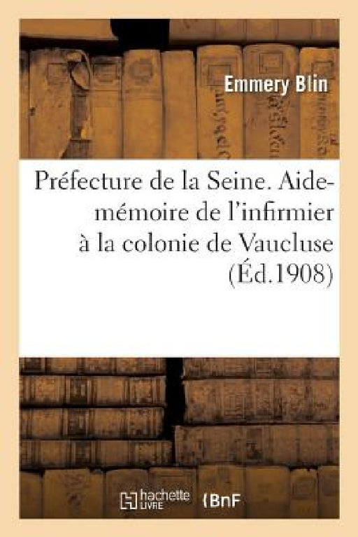 Préfecture de la Seine. Aide-Mémoire de l'Infirmier À La Colonie de Vaucluse Seine-Et-Oise by Emmery Blin