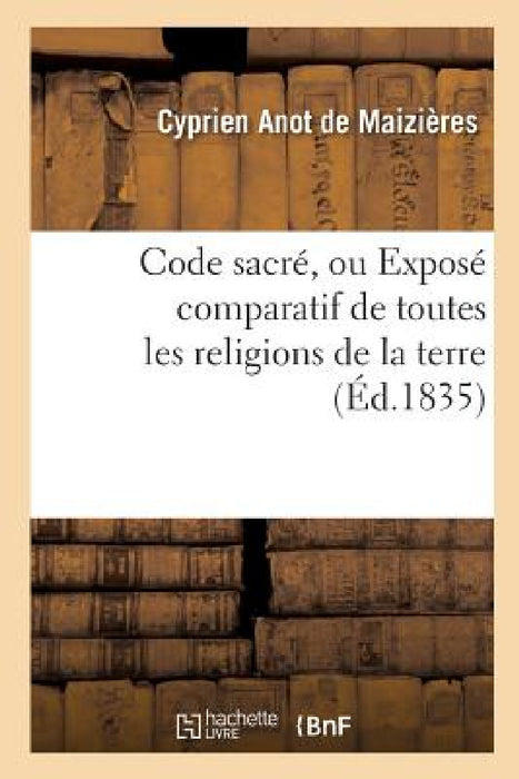 Code sacré, ou Exposé comparatif de toutes les religions de la terre by Anot de Maizieres-C