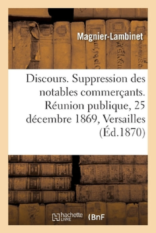 Discours Sur La Suppression Des Notables Commerçants: Réunion Publique Du 25 Décembre 1869 À Versailles by Magnier-Lambinet