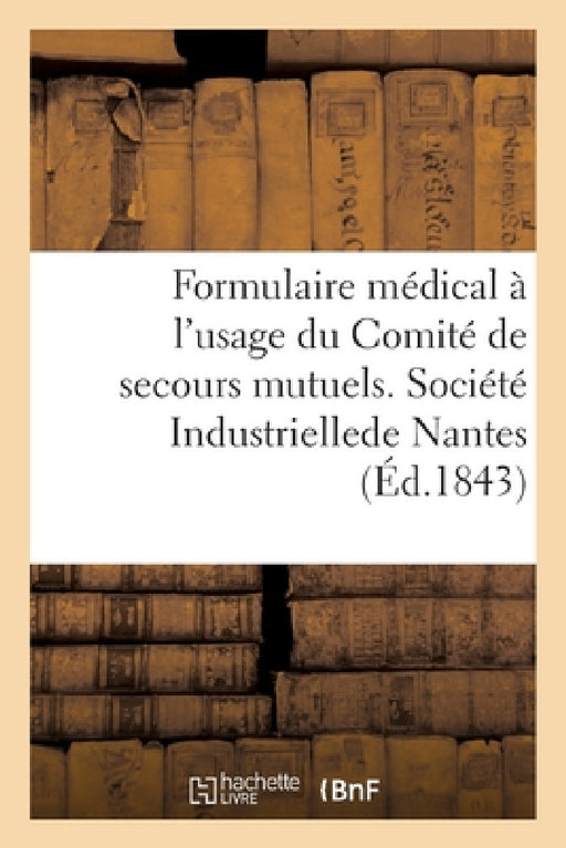 Formulaire Médical À l'Usage Du Comité de Secours Mutuels. Société Industrielle de Nantes by Sans Auteur