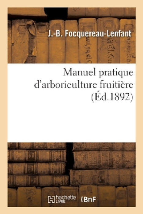 Manuel Pratique d'Arboriculture Fruitière by Focquereau-Lenfant