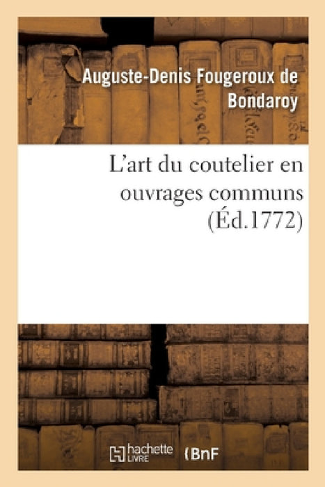 L'Art Du Coutelier En Ouvrages Communs by Auguste-Denis Fougeroux de Bondaroy