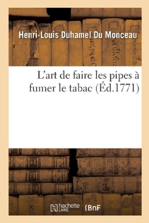 L'Art de Faire Les Pipes À Fumer Le Tabac by Henri-Louis Duhamel Du Monceau