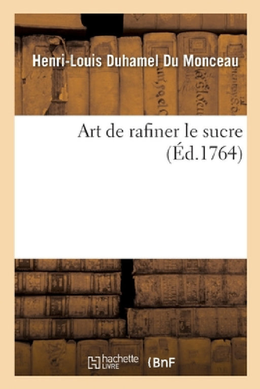 Art de Rafiner Le Sucre by Henri-Louis Duhamel Du Monceau