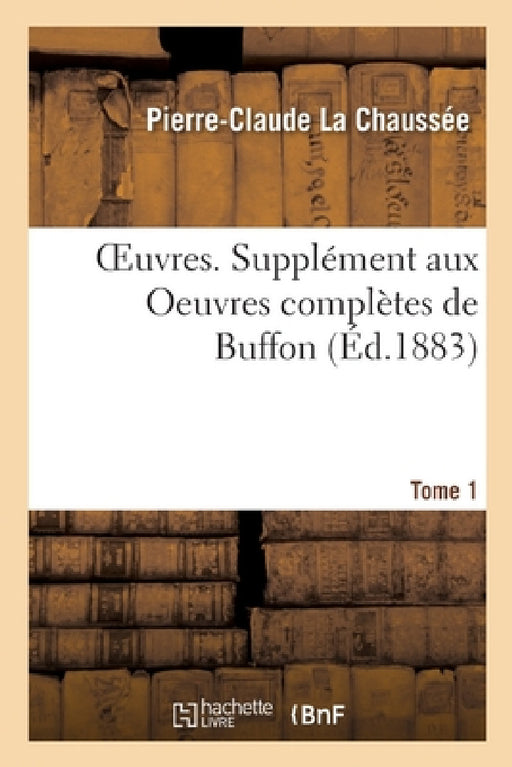 Oeuvres. Complément de Buffon À l'Histoire Des Mammifères Et Des Oiseaux: L'Histoire Des Cétacés, Batraciens, Serpents Et Poissons, Supplément Aux Oeu by La Chaussee-P-C