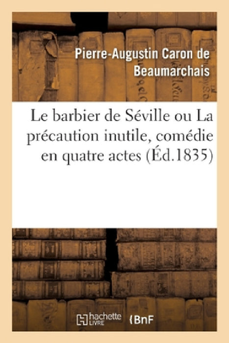 Le Barbier de Séville Ou La Précaution Inutile, Comédie En Quatre Actes by Pierre-Augustin Beaumarchais