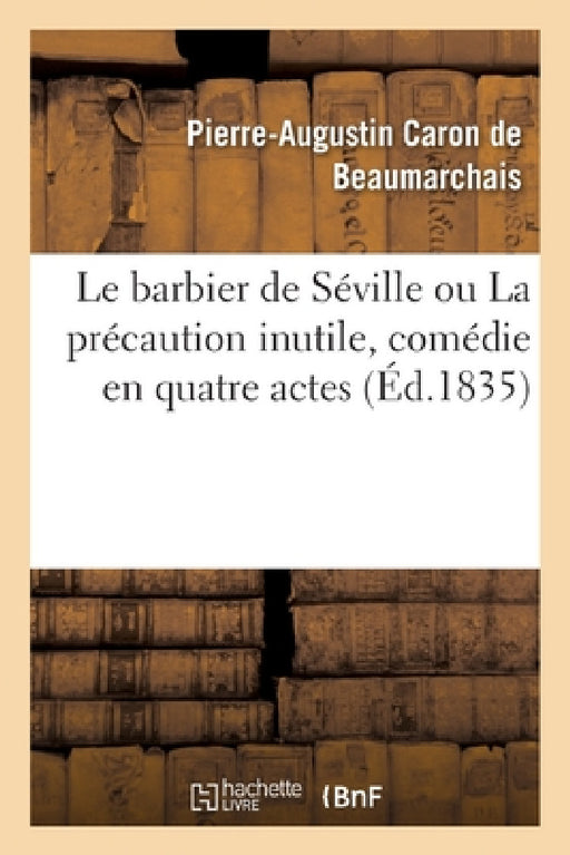Le Barbier de Séville Ou La Précaution Inutile, Comédie En Quatre Actes by Pierre-Augustin Beaumarchais