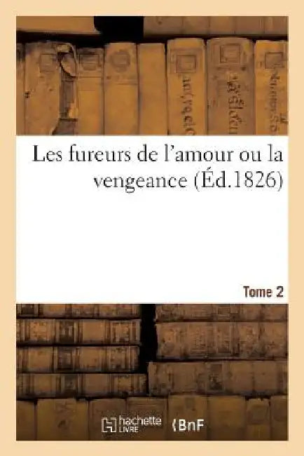Les Fureurs de l'Amour Ou La Vengeance. Tome 2 by Sans Auteur