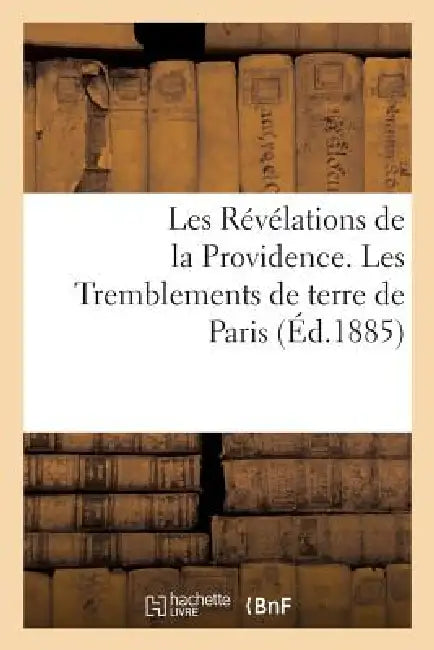Les Révélations de la Providence. Les Tremblements de Terre de Paris Et Des Principales Villes: de France En 1885, 1886, 1887 Etc... by Félix Deperlas