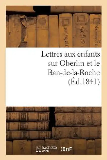 Lettres Aux Enfants Sur Oberlin Et Le Ban-De-La-Roche by Sans Auteur