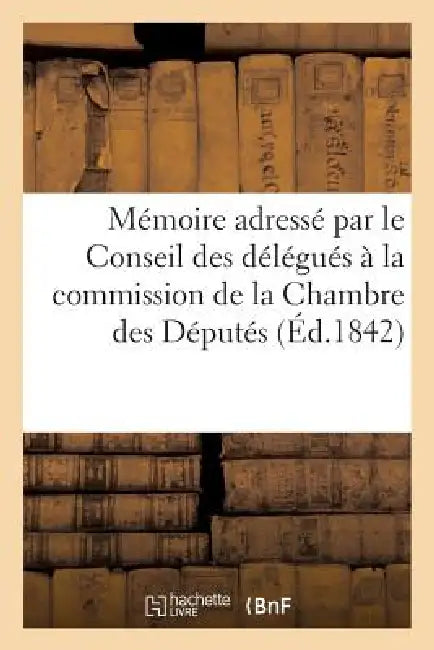 Mémoire Adressé Par Le Conseil Des Délégués À La Commission de la Chambre Des Députés: Chargée de l'Examen Du Projet de Loi Sur Les Attributions Finan by Sans Auteur