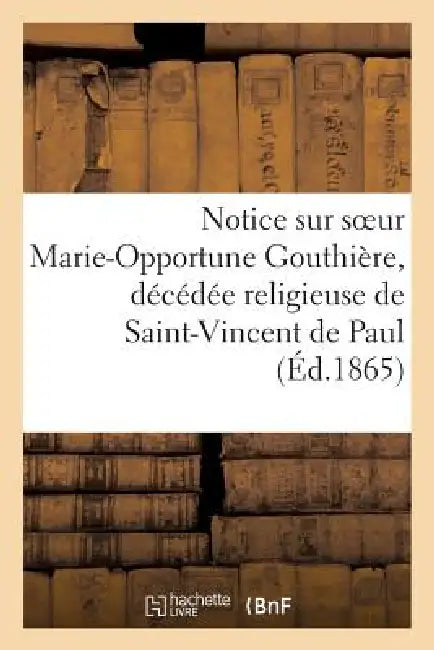 Notice Sur Soeur Marie-Opportune Gouthière, Décédée Religieuse de Saint-Vincent de Paul by Sans Auteur