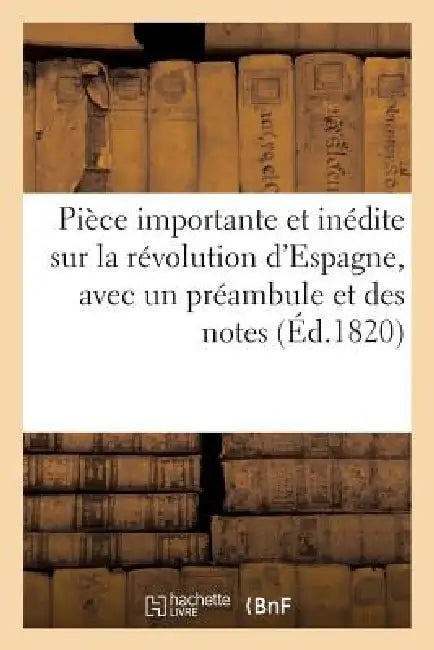 Pièce Importante Et Inédite Sur La Révolution d'Espagne, Avec Un Préambule Et Des Notes by Sans Auteur