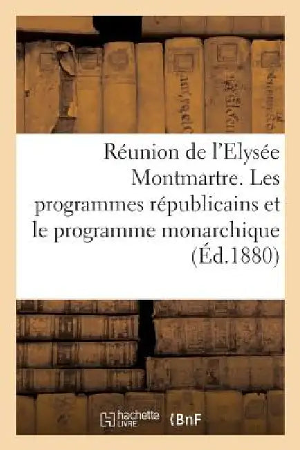 Réunion de l'Elysée Montmartre. Les Programmes Républicains Et Le Programme Monarchique by André Barbes