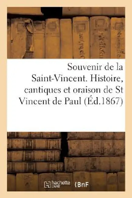 Souvenir de la Saint-Vincent. Histoire, Cantiques Et Oraison de St Vincent de Paul by Sans Auteur