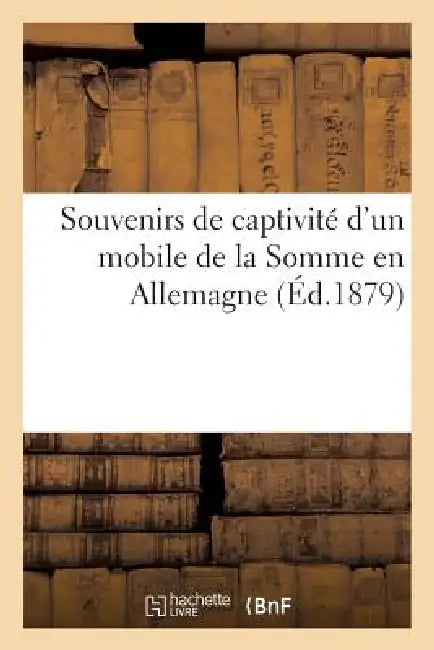 Souvenirs de Captivité d'Un Mobile de la Somme En Allemagne by Sans Auteur