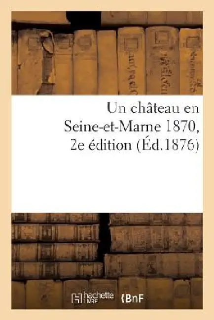 Un Chateau En Seine-Et-Marne 1870. 2e Édition by Sans Auteur