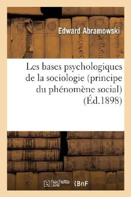 Les Bases Psychologiques de la Sociologie (Principe Du Phénomène Social) by Edward Abramowski
