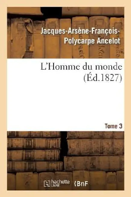 L'Homme Du Monde. Tome 3 by Jacques-Arsène-François-Polycar Ancelot