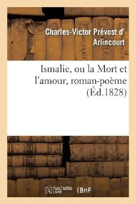 Ismalie, Ou La Mort Et l'Amour, Roman-Poëme by Charles-Victor Prévost D' Arlincourt