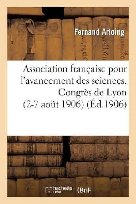Association Française Pour l'Avancement Des Sciences. Congrès de Lyon (2-7 Août 1906): . 12e Section (Sciences Médicales) l'Immunisation Antitubercule by Fernand Arloing