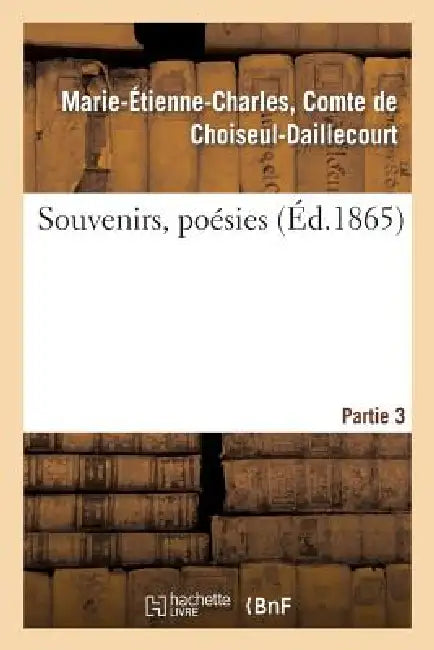 Souvenirs, Poésies. 3e Partie by Marie-Étienne-Char Choiseul-Daillecourt