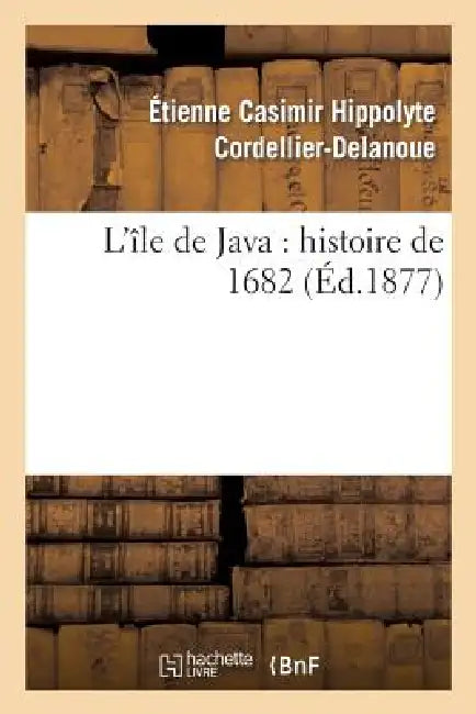 L'Île de Java: Histoire de 1682 (Éd.1877) by Étienne Casimir Hip Cordellier-Delanoue