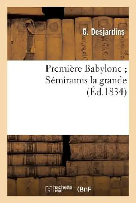 Première Babylone Sémiramis La Grande by G. Desjardins
