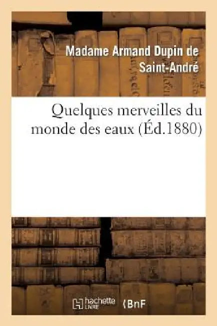 Quelques Merveilles Du Monde Des Eaux by Dupin de Saint-André