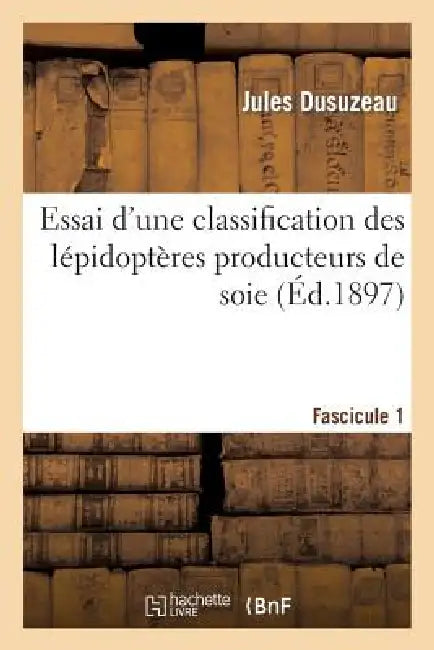 Essai d'Une Classification Des Lépidoptères Producteurs de Soie. Fascicule 1 by Jules Dusuzeau, L. Sonthonnax, Philibert Riel
