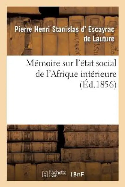 Mémoire Sur l'État Social de l'Afrique Intérieure by Pierre Henri Sta D' Escayrac de Lauture