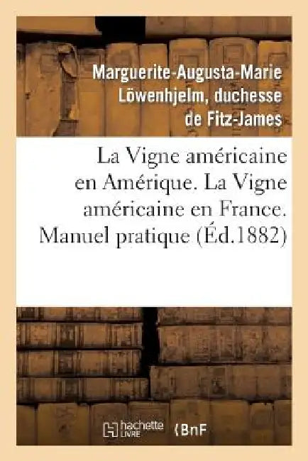 La Vigne Américaine En Amérique. La Vigne Américaine En France. Manuel Pratique: de Viticulture Américaine En France by Marguerite-Augusta-Marie Fitz-James