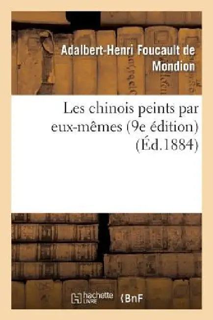 Les Chinois Peints Par Eux-Mêmes (9e Édition) by Adalbert-Henri Foucault de Mondion