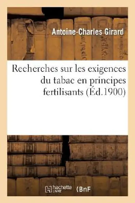 Recherches Sur Les Exigences Du Tabac En Principes Fertilisants by Antoine-Charles Girard, Eugène Rousseaux